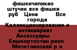 фишкичипикао  13 штучек все фишки 100 руб › Цена ­ 100 - Все города Коллекционирование и антиквариат » Аксессуары   . Башкортостан респ.,Мечетлинский р-н